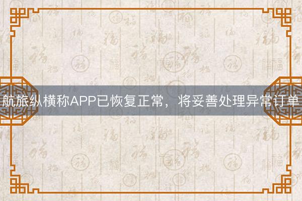 航旅纵横称APP已恢复正常，将妥善处理异常订单
