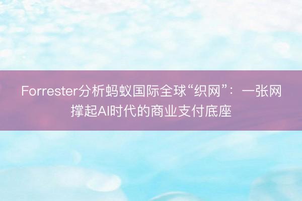 Forrester分析蚂蚁国际全球“织网”：一张网撑起AI时代的商业支付底座