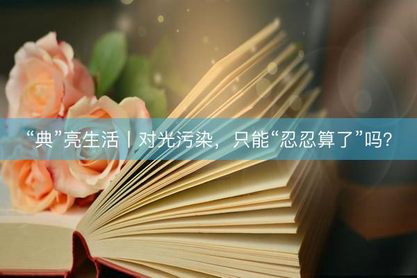 “典”亮生活丨对光污染，只能“忍忍算了”吗？