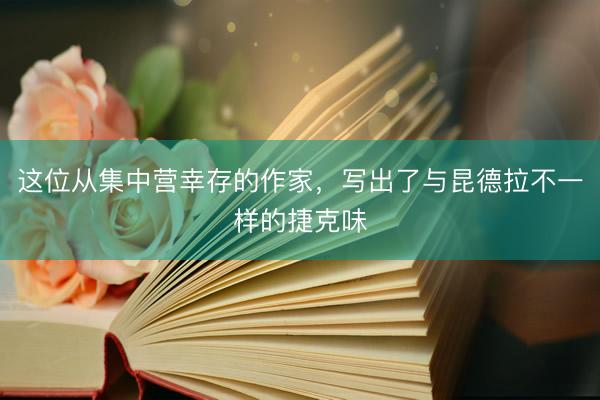 这位从集中营幸存的作家，写出了与昆德拉不一样的捷克味