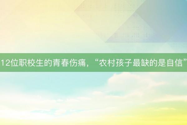 12位职校生的青春伤痛，“农村孩子最缺的是自信”