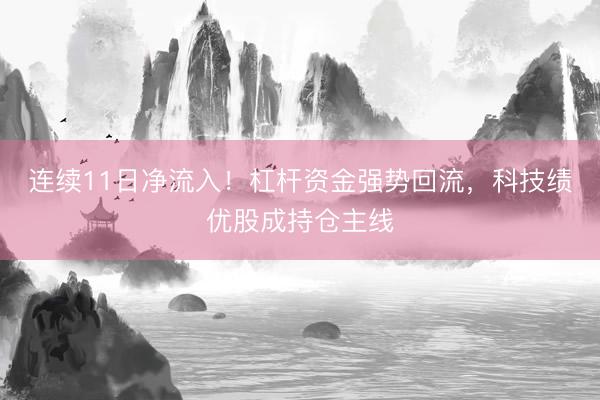 连续11日净流入！杠杆资金强势回流，科技绩优股成持仓主线