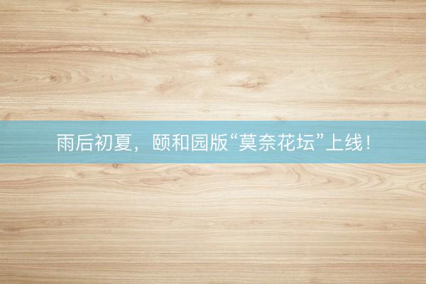 雨后初夏，颐和园版“莫奈花坛”上线！